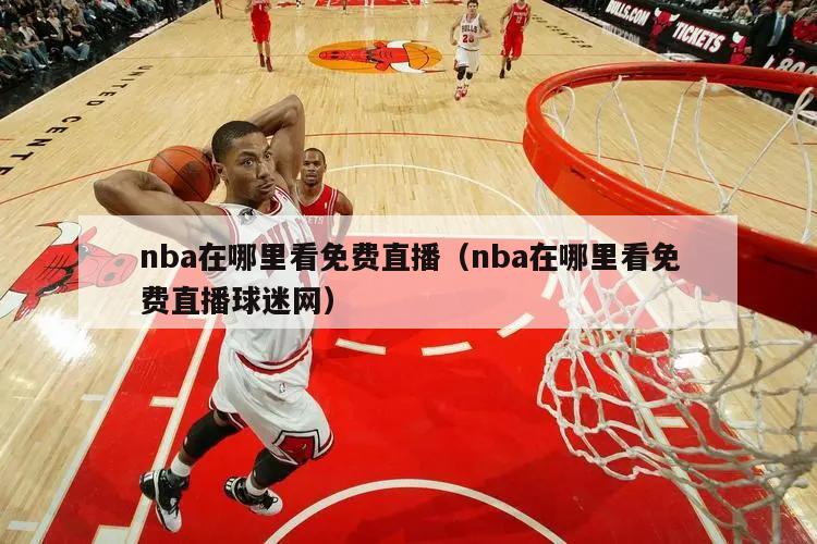 nba在哪里看免费直播（nba在哪里看免费直播球迷网）