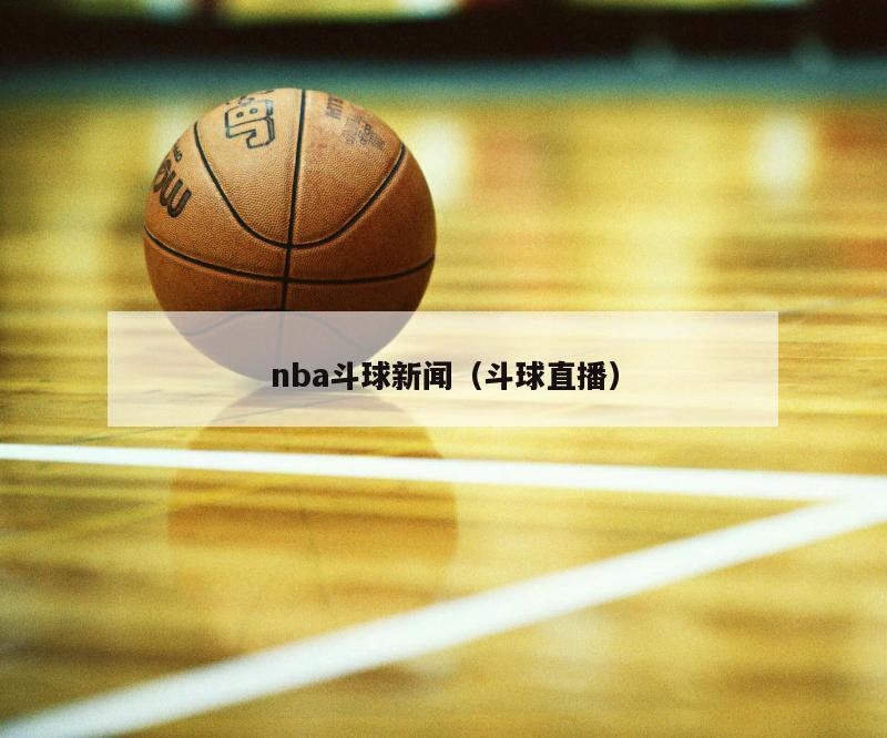 nba斗球新闻（斗球直播）