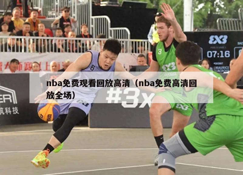 nba免费观看回放高清（nba免费高清回放全场）