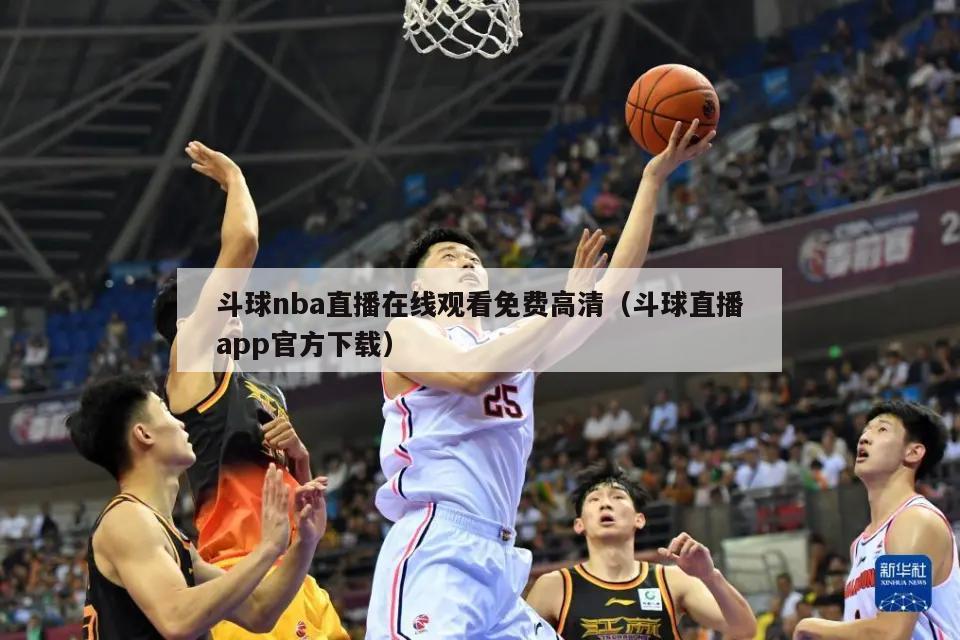 斗球nba直播在线观看免费高清（斗球直播app官方下载）