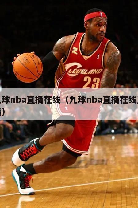 九球nba直播在线（九球nba直播在线直播）