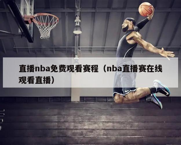 直播nba免费观看赛程（nba直播赛在线观看直播）