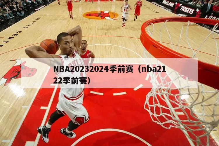 NBA20232024季前赛（nba2122季前赛）