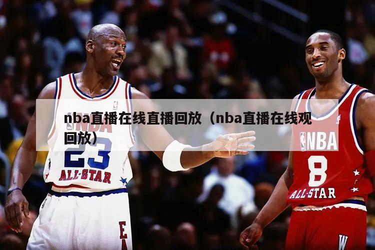 nba直播在线直播回放（nba直播在线观回放）