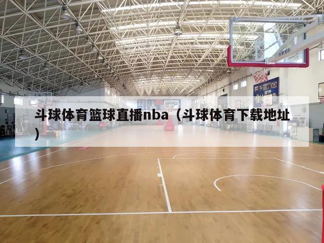 斗球体育篮球直播nba（斗球体育下载地址）