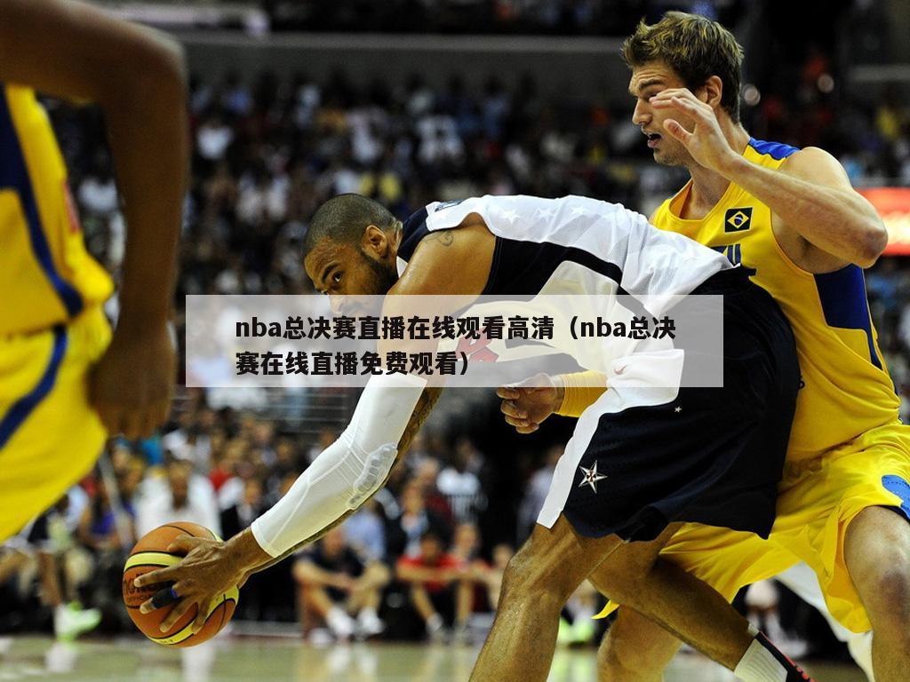 nba总决赛直播在线观看高清（nba总决赛在线直播免费观看）