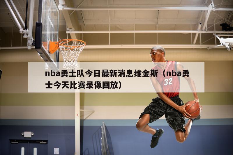 nba勇士队今日最新消息维金斯（nba勇士今天比赛录像回放）