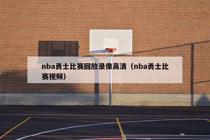 nba勇士比赛回放录像高清（nba勇士比赛视频）