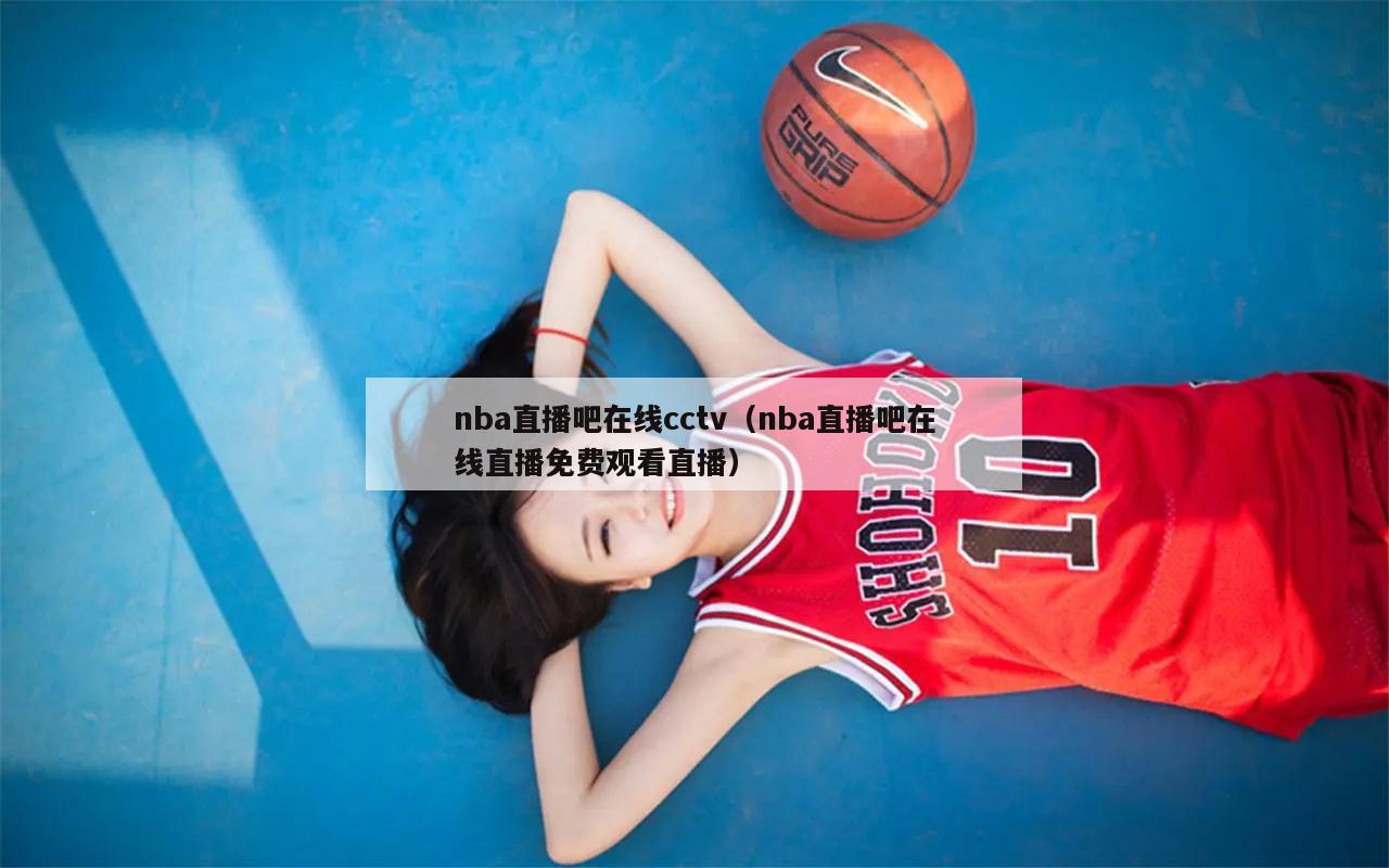 nba直播吧在线cctv（nba直播吧在线直播免费观看直播）